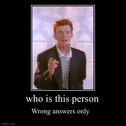 who is this person | Wrong answers only | image tagged in funny,demotivationals | made w/ Imgflip demotivational maker
