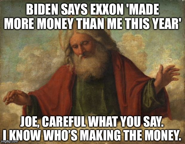 Gods message to Biden | image tagged in god template,exxon,money,who makes money,i know | made w/ Imgflip meme maker