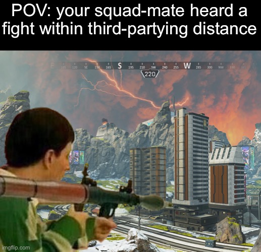 POV: your squad-mate heard a fight within third-partying distance | made w/ Imgflip meme maker