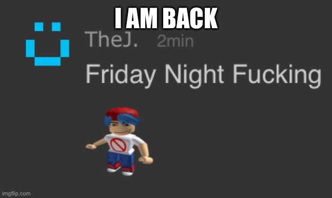 FnF | I AM BACK | image tagged in fnf | made w/ Imgflip meme maker