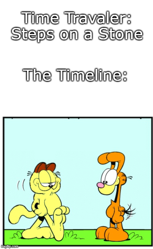  Time Travaler: Steps on a Stone; The Timeline: | image tagged in odfield and garie,time travel,memes,funny,garfield | made w/ Imgflip meme maker