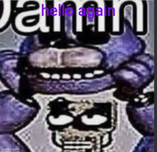 damn | hello again | image tagged in damn | made w/ Imgflip meme maker