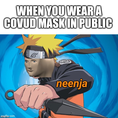 Neeja goo | WHEN YOU WEAR A COVUD MASK IN PUBLIC | image tagged in blank white template,naruto stonks | made w/ Imgflip meme maker