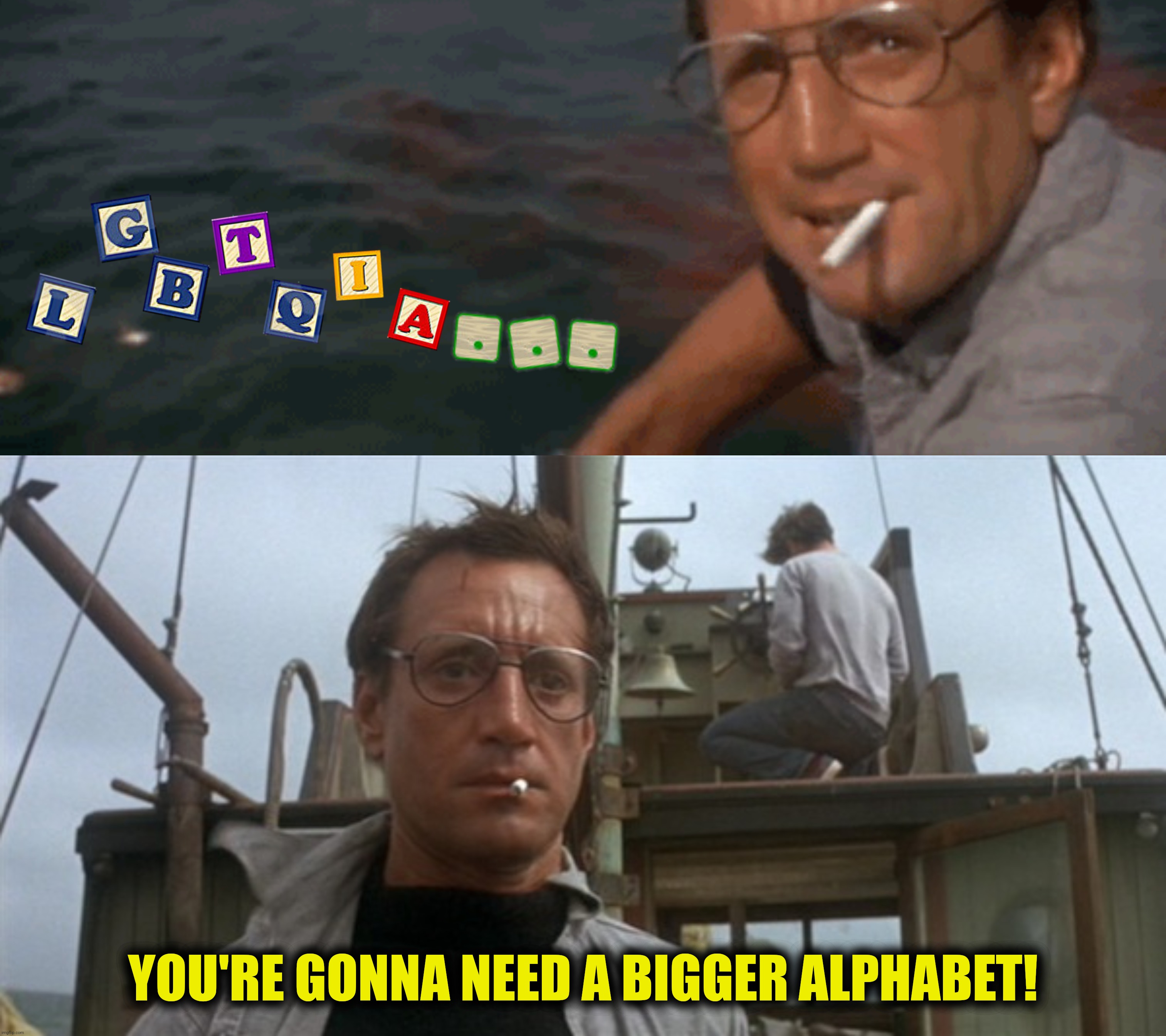 YOU'RE GONNA NEED A BIGGER ALPHABET! | made w/ Imgflip meme maker