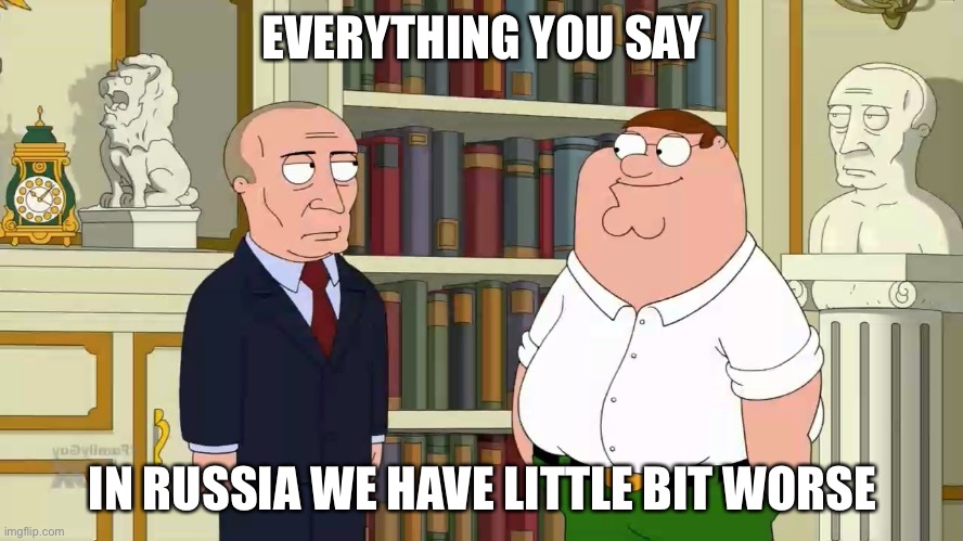 EVERYTHING YOU SAY; IN RUSSIA WE HAVE LITTLE BIT WORSE | made w/ Imgflip meme maker