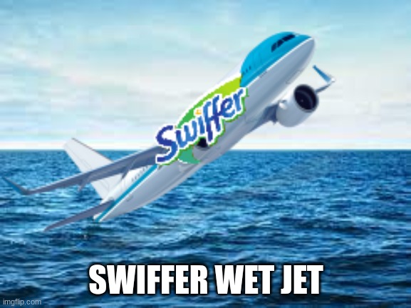 Swiffer wet jet |  SWIFFER WET JET | image tagged in jet,wet | made w/ Imgflip meme maker