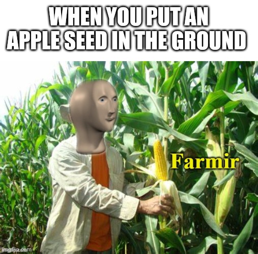 And so, it shall groo | WHEN YOU PUT AN APPLE SEED IN THE GROUND | image tagged in blank white template,stonks farmir | made w/ Imgflip meme maker