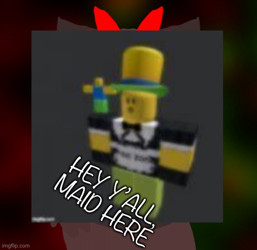 HEY Y’ALL, MAID HERE | made w/ Imgflip meme maker