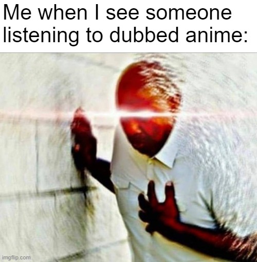 It hurts so much! | Me when I see someone listening to dubbed anime: | image tagged in heart attack,anime | made w/ Imgflip meme maker