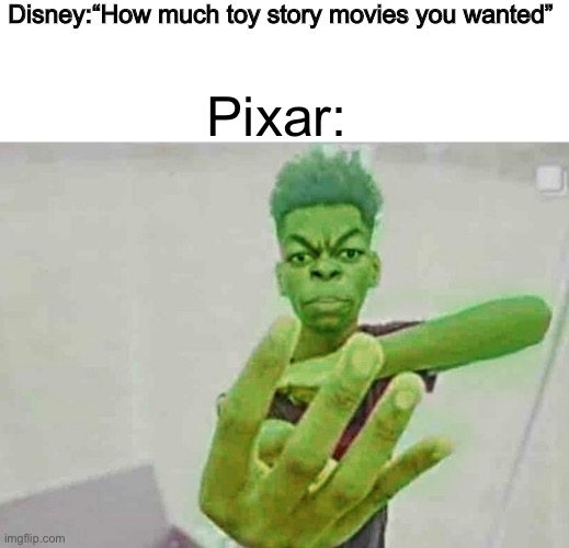 Beast Boy Holding Up 4 Fingers | Disney:“How much toy story movies you wanted”; Pixar: | image tagged in beast boy holding up 4 fingers | made w/ Imgflip meme maker