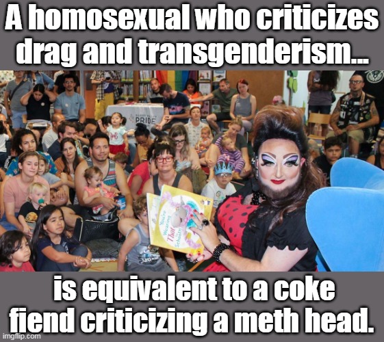 Throwing rock in a glass house. | A homosexual who criticizes drag and transgenderism... is equivalent to a coke fiend criticizing a meth head. | image tagged in lgbtq,drag,transgenderism,homosexual,left,liberal | made w/ Imgflip meme maker