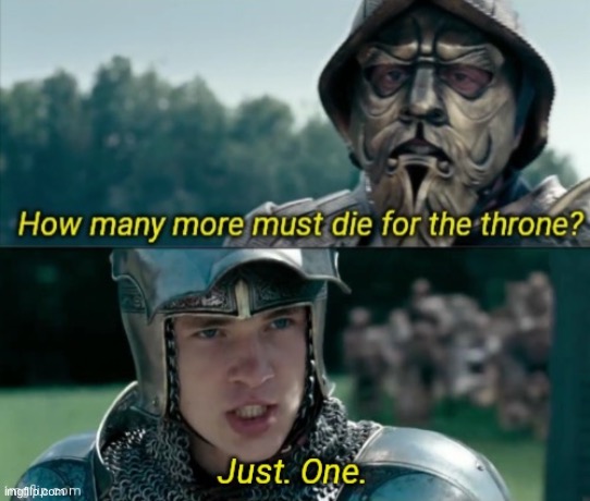 How many more must die for the throne? | image tagged in how many more must die for the throne | made w/ Imgflip meme maker