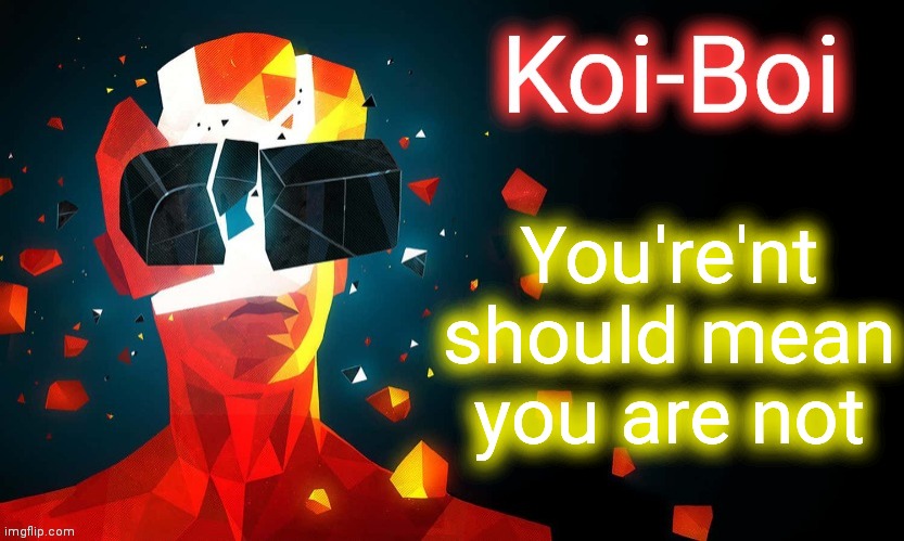 Koi-Boi superhot template | You're'nt should mean you are not | image tagged in koi-boi superhot template | made w/ Imgflip meme maker