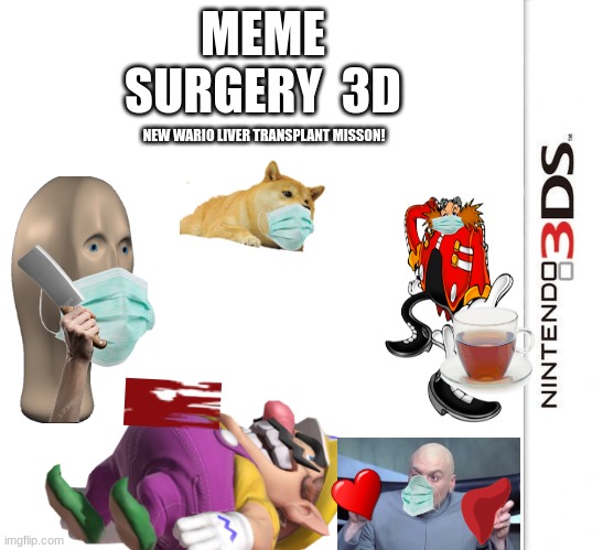new game | MEME SURGERY  3D; NEW WARIO LIVER TRANSPLANT MISSON! | image tagged in 3ds | made w/ Imgflip meme maker