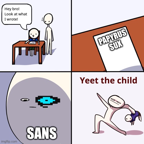 Yeet the child | PAPYRUS SUX; SANS | image tagged in yeet the child | made w/ Imgflip meme maker