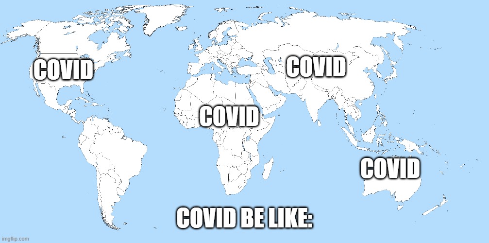 Covid Be Like: | COVID; COVID; COVID; COVID; COVID BE LIKE: | image tagged in coronavirus,covid-19,world domination | made w/ Imgflip meme maker