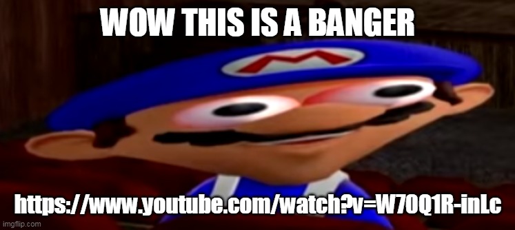smg4 stare | WOW THIS IS A BANGER; https://www.youtube.com/watch?v=W70Q1R-inLc | image tagged in smg4 stare | made w/ Imgflip meme maker