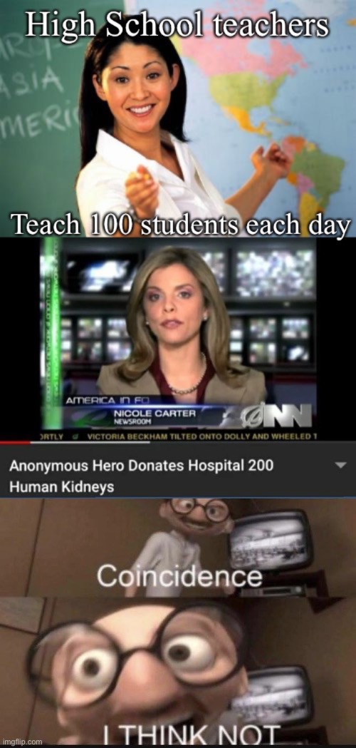 image tagged in coincidence i think not,kidneys,donation,teacher,unhelpful high school teacher | made w/ Imgflip meme maker