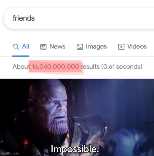 No way! | image tagged in thanos impossible,memes,no friends | made w/ Imgflip meme maker