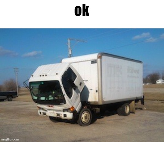 Okay Truck Meme | ok | image tagged in memes,okay truck | made w/ Imgflip meme maker
