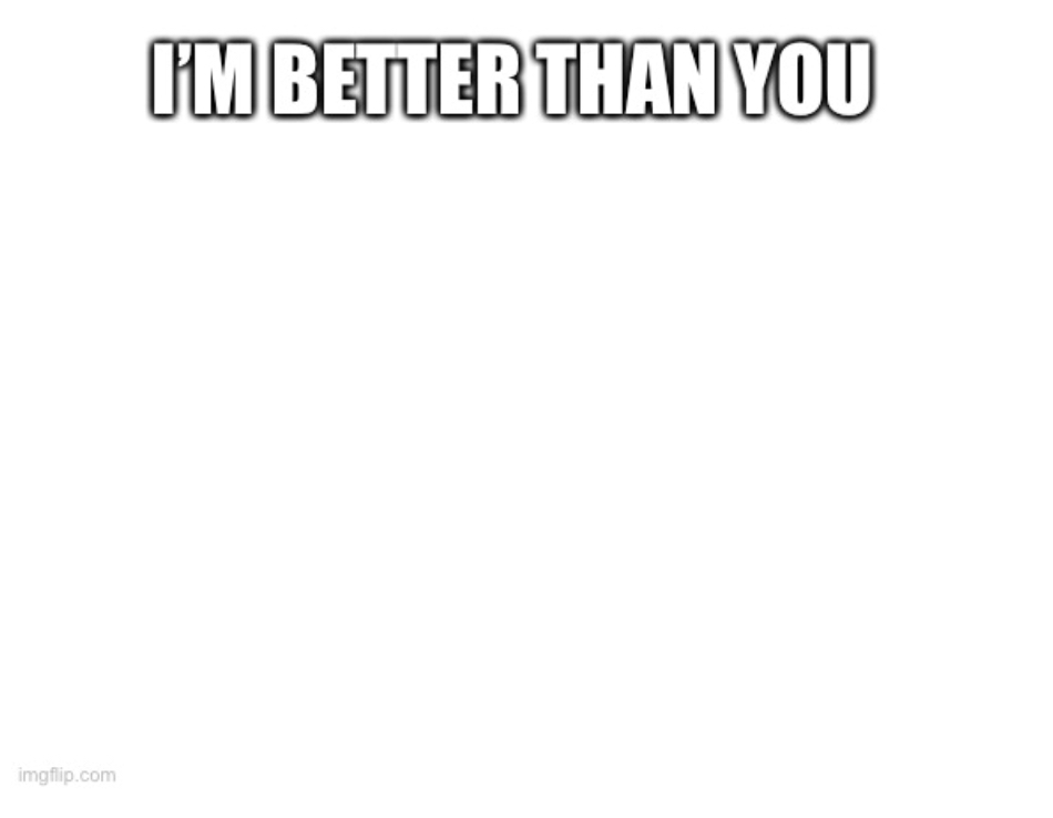 High Quality I’m better than you template Blank Meme Template