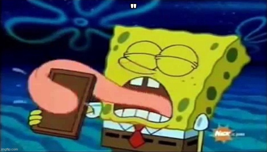 spongebob licking a chocolate bar | " | image tagged in spongebob licking a chocolate bar | made w/ Imgflip meme maker