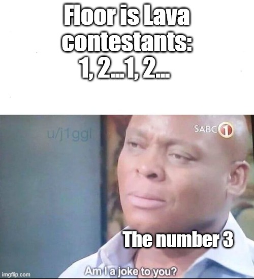 1, 2 | Floor is Lava contestants: 1, 2...1, 2... The number 3 | image tagged in am i a joke to you,floor is lava | made w/ Imgflip meme maker