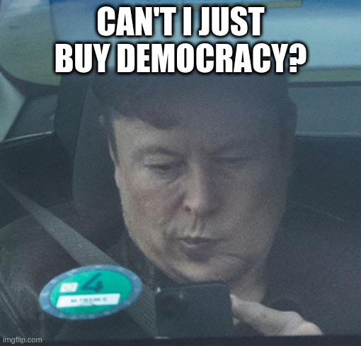 Twatter | CAN'T I JUST BUY DEMOCRACY? | image tagged in twatter | made w/ Imgflip meme maker