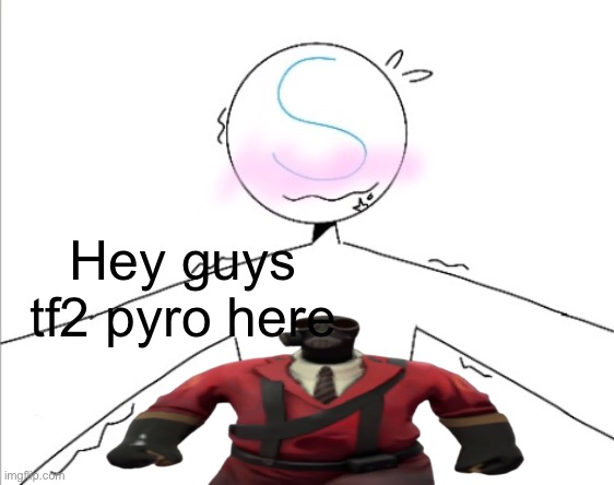 (I didn’t draw this) | Hey guys tf2 pyro here | made w/ Imgflip meme maker