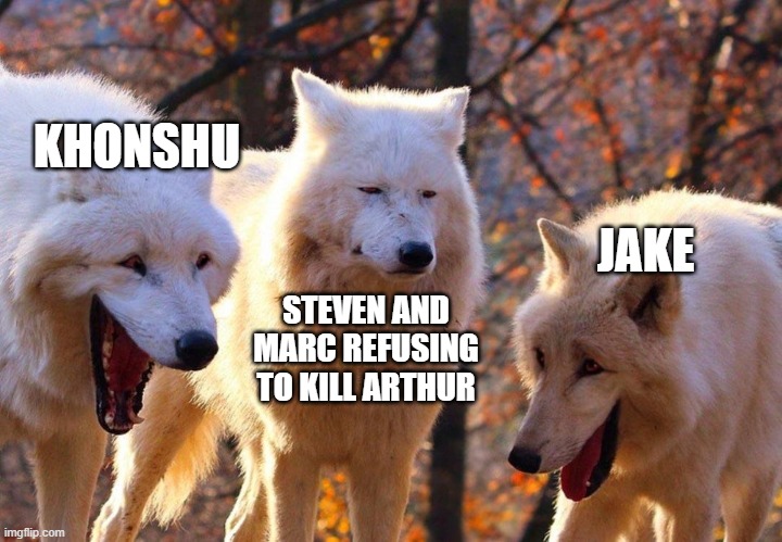 Rewatching moon knight for the 697th time <3 | KHONSHU; JAKE; STEVEN AND MARC REFUSING TO KILL ARTHUR | image tagged in 2/3 wolves laugh | made w/ Imgflip meme maker