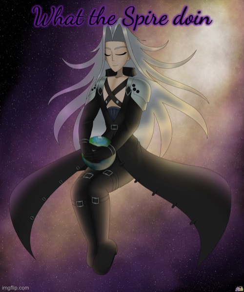 Just Sephiroth | What the Spire doin | image tagged in just sephiroth | made w/ Imgflip meme maker