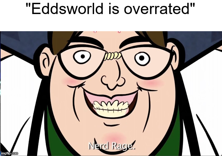 "Eddsworld is overrated" | image tagged in eddsworld,yfm,nerd,nerd rage | made w/ Imgflip meme maker