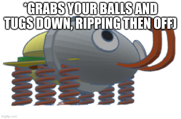 3D Bunger | *GRABS YOUR BALLS AND TUGS DOWN, RIPPING THEN OFF) | image tagged in 3d bunger | made w/ Imgflip meme maker