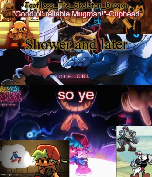 e | Shower and later; so ye | image tagged in toof's/skid's indie cross temp | made w/ Imgflip meme maker