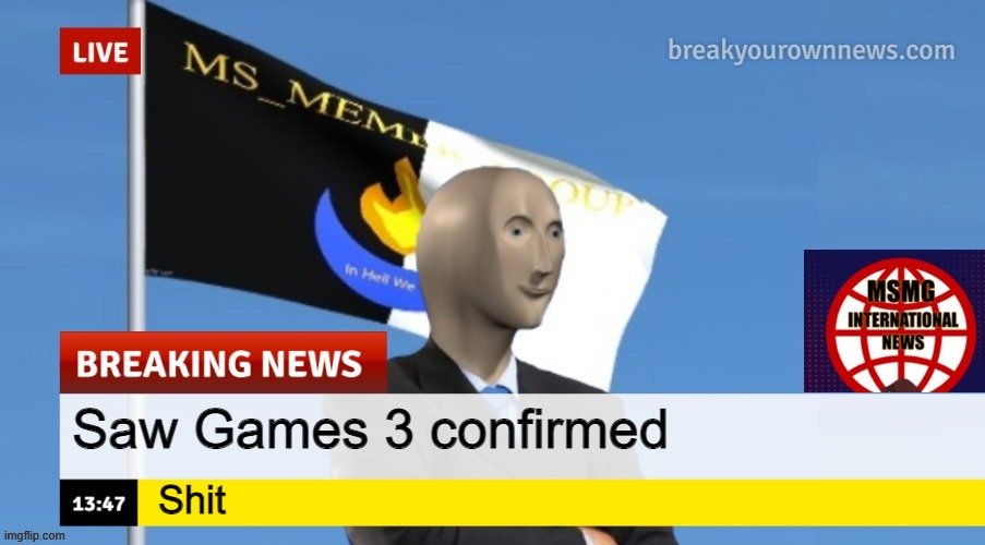 MSMG News (OLD, DO NOT USE) | Saw Games 3 confirmed; Shit | image tagged in msmg news | made w/ Imgflip meme maker