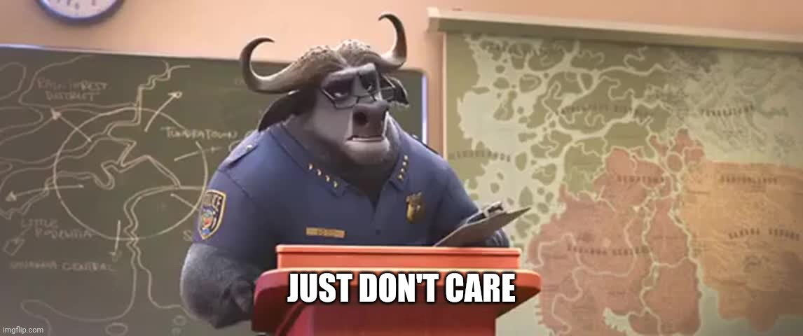 Chief Bogo | JUST DON'T CARE | image tagged in chief bogo | made w/ Imgflip meme maker