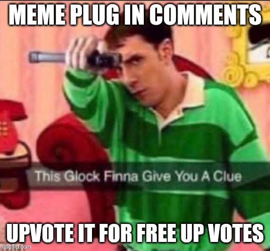 This glock | MEME PLUG IN COMMENTS; UPVOTE IT FOR FREE UP VOTES | image tagged in this glock | made w/ Imgflip meme maker