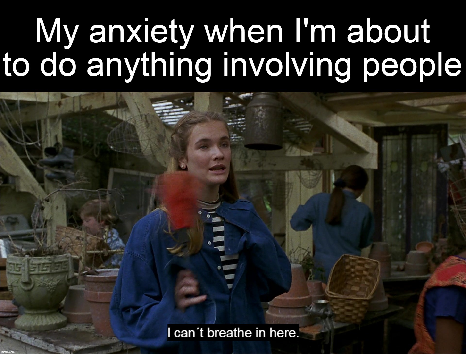 I Can't Breathe in Here | My anxiety when I'm about to do anything involving people | image tagged in i can't breathe in here,meme,memes,humor,relatable | made w/ Imgflip meme maker
