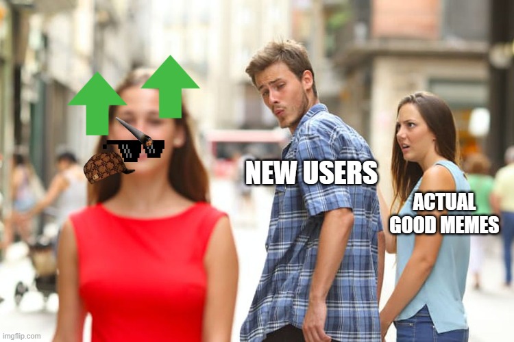 Distracted Boyfriend Meme | NEW USERS; ACTUAL GOOD MEMES | image tagged in memes,distracted boyfriend | made w/ Imgflip meme maker