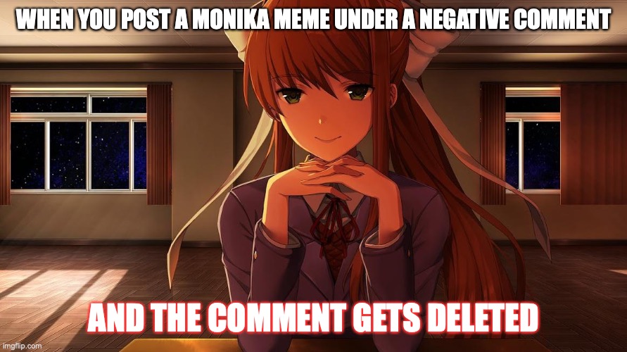 Monika Deletes for You | WHEN YOU POST A MONIKA MEME UNDER A NEGATIVE COMMENT; AND THE COMMENT GETS DELETED | image tagged in monika,delete,delete this | made w/ Imgflip meme maker
