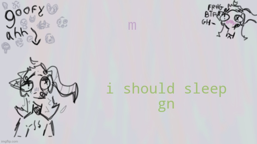 gn chat :ogre: | m; i should sleep
gn | image tagged in goofy lil temp | made w/ Imgflip meme maker