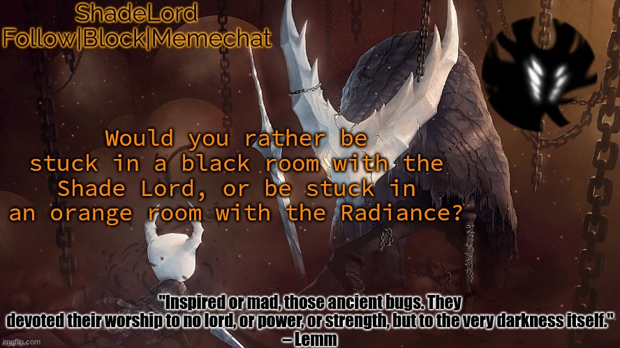 ShadeLord Announcement Template - The Hollow Knight | Would you rather be stuck in a black room with the Shade Lord, or be stuck in an orange room with the Radiance? | image tagged in shadelord announcement template - the hollow knight | made w/ Imgflip meme maker