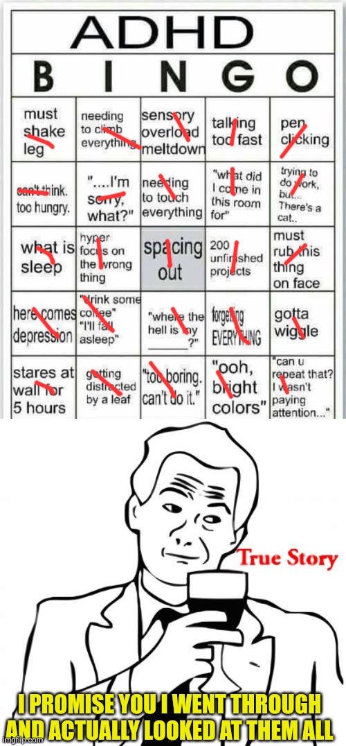 Story of my life: |  I PROMISE YOU I WENT THROUGH AND ACTUALLY LOOKED AT THEM ALL | image tagged in adhd bingo,memes,true story | made w/ Imgflip meme maker