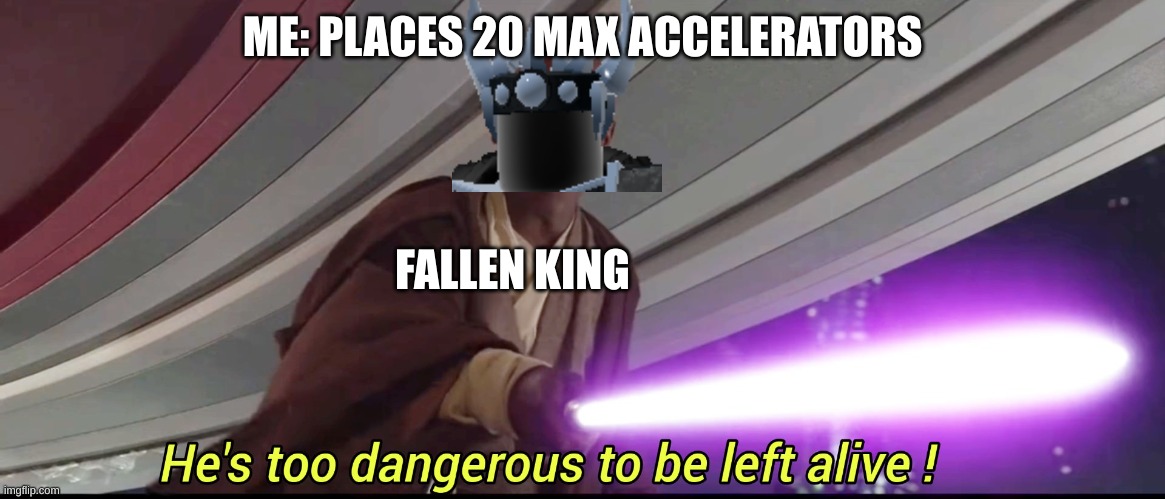 fallen king vs 20 max accelerators | ME: PLACES 20 MAX ACCELERATORS; FALLEN KING | image tagged in he's too dangerous to be left alive,roblox,tds | made w/ Imgflip meme maker