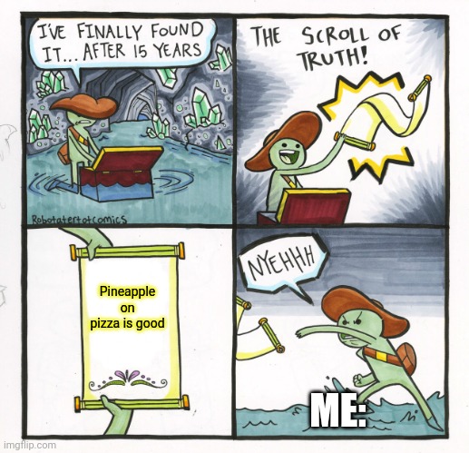 The Scroll Of Truth Meme | Pineapple on pizza is good; ME: | image tagged in memes,the scroll of truth | made w/ Imgflip meme maker