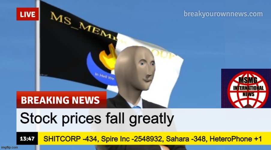 MSMG News (OLD, DO NOT USE) | Stock prices fall greatly; SHITCORP -434, Spire Inc -2548932, Sahara -348, HeteroPhone +1 | image tagged in msmg news | made w/ Imgflip meme maker