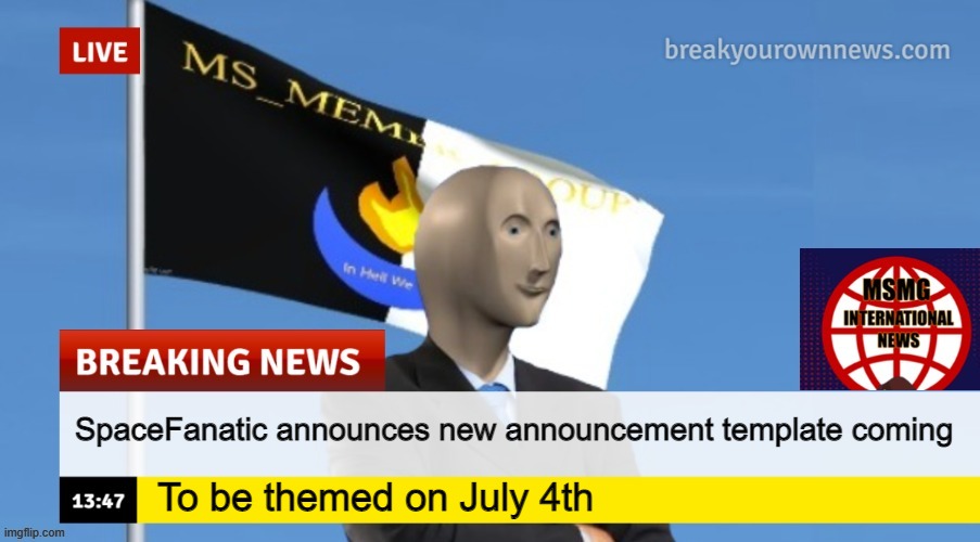 MSMG News (OLD, DO NOT USE) | SpaceFanatic announces new announcement template coming; To be themed on July 4th | image tagged in msmg news | made w/ Imgflip meme maker