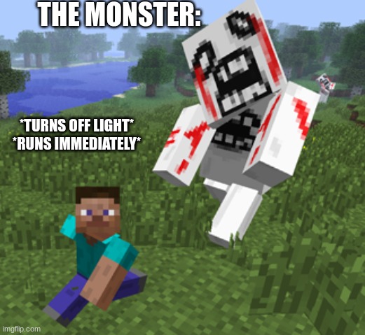 Minecraft Monster Chase | THE MONSTER:; *TURNS OFF LIGHT* *RUNS IMMEDIATELY* | image tagged in minecraft monster chase | made w/ Imgflip meme maker