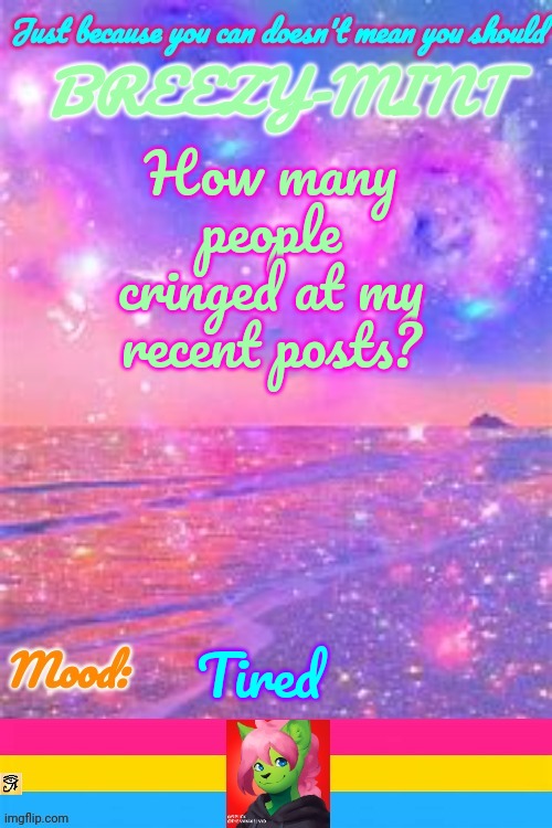 Breezy | How many people cringed at my recent posts? Tired | image tagged in breezy | made w/ Imgflip meme maker