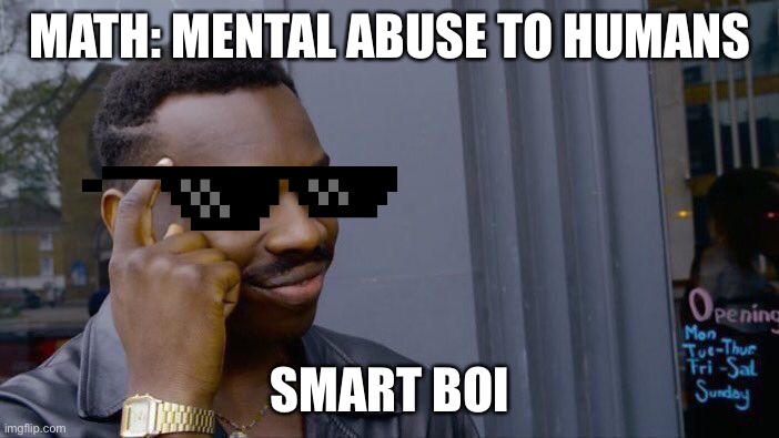 Smart | MATH: MENTAL ABUSE TO HUMANS; SMART BOI | image tagged in memes,roll safe think about it | made w/ Imgflip meme maker